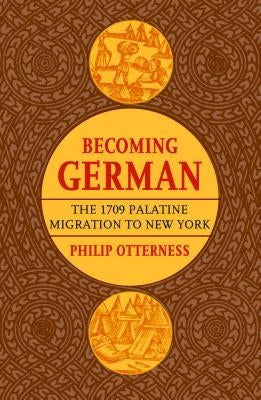 Becoming German: The 1709 Palatine Migration to New York by Otterness, Philip L.