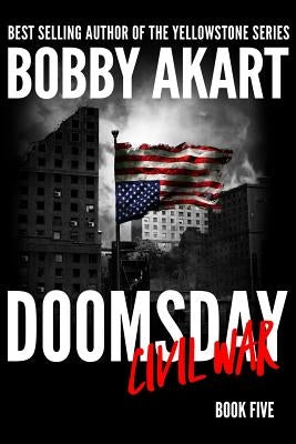 Doomsday Civil War: A Post-Apocalyptic Survival Thriller by Akart, Bobby