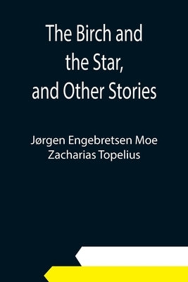 The Birch and the Star, and Other Stories by Engebretsen Moe, Jørgen