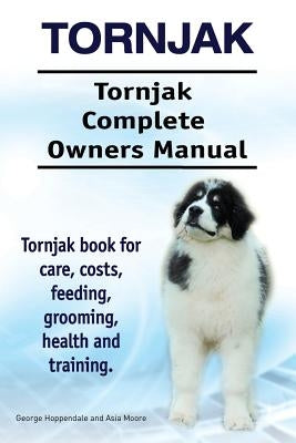 Tornjak. Tornjak Complete Owners Manual. Tornjak book for care, costs, feeding, grooming, health and training. by Moore, Asia