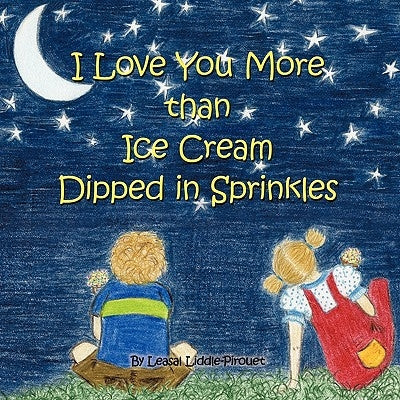 I Love You More Than Ice Cream Dipped in Sprinkles by Liddle-Pirouet, Leasal
