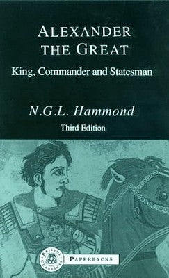 Alexander the Great: King, Commander and Statesman by Hammond, N. G. L.