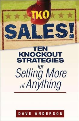TKO Sales!: Ten Knockout Strategies for Selling More of Anything by Anderson, Dave