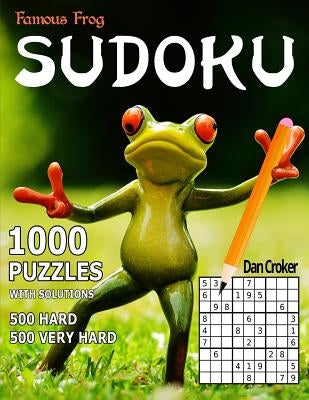 Famous Frog Sudoku, 1,000 Puzzles With Solutions, 500 Hard and 500 Very Hard: Improve Your Playing With This Two Level Book by Croker, Dan