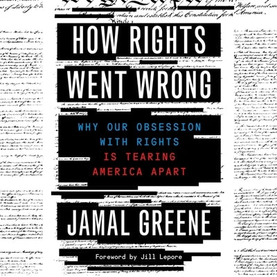 How Rights Went Wrong: Why Our Obsession with Rights Is Tearing America Apart by Greene, Jamal