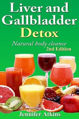 Detox: Liver and Gallbladder Detox: Natural Body Cleanse by Atkins, Jennifer