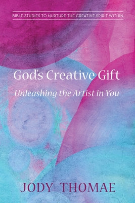 God's Creative Gift-Unleashing the Artist in You by Thomae, Jody