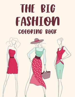 The Big Fashion Coloring Book: Illustrations And Designs Of Stylish Dresses, Bags, And More To Color, A Fashionistas Coloring Pages by Fashionista, Fabulous