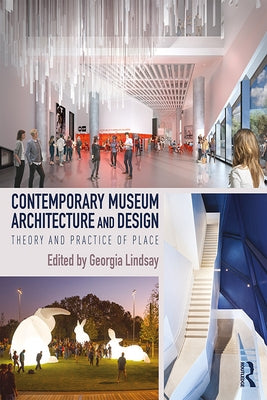 Contemporary Museum Architecture and Design: Theory and Practice of Place by Lindsay, Georgia