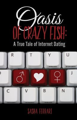 Oasis of Crazy Fish: A True Tale of Internet Dating by Ferrari, Sasha