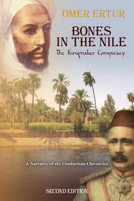 Bones in the Nile: The Kingmaker Conspiracy A Narrative of the Omdurman Chronicles by Ertur, Omer