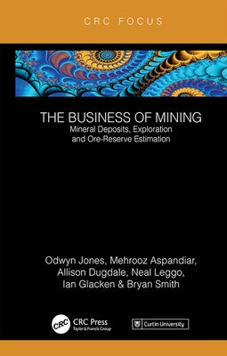 The Business of Mining: Mineral Deposits, Exploration and Ore-Reserve Estimation (Volume 3) by Aspandiar, Mehrooz