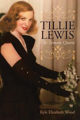 Tillie Lewis: The Tomato Queen by Wood, Kyle Elizabeth