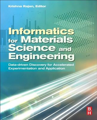 Informatics for Materials Science and Engineering: Data-Driven Discovery for Accelerated Experimentation and Application by Rajan, Krishna