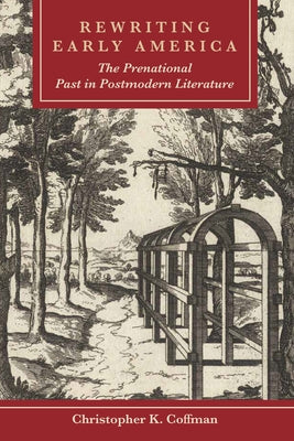 Rewriting Early America: The Prenational Past in Postmodern Literature by Coffman, Christopher K.
