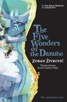 The Five Wonders of the Danube by Zivkovic, Zoran