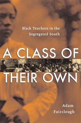 Class of Their Own: Black Teachers in the Segregated South by Fairclough, Adam