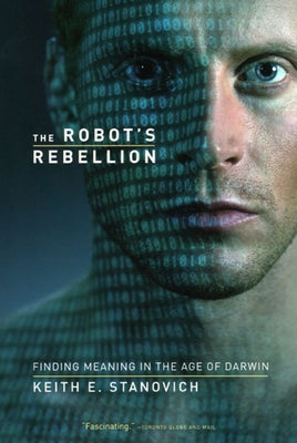 The Robot's Rebellion: Finding Meaning in the Age of Darwin by Stanovich, Keith E.