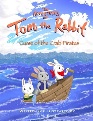 The Adventures of Tom the Rabbit: Curse of the Crab Pirates by Phan, Tom