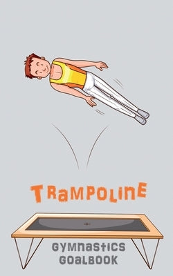 Trampoline Gymnastics Goalbook #15: Competitive Trampolining: Junior boys by Publishing, Dream Co