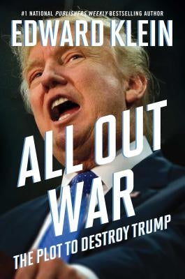 All Out War: The Plot to Destroy Trump by Klein, Edward