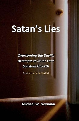 Satan's Lies: Overcoming The Devil's Attempts To Stunt Your Spiritual Growth by Newman, Michael W.