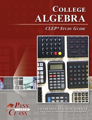 College Algebra CLEP Test Study Guide by Passyourclass