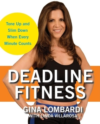 Deadline Fitness: Tone Up and Slim Down When Every Minute Counts by Lombardi, Gina