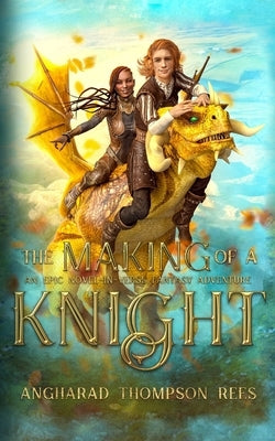 The Making in the Knight: An Epic Novel-in-Verse Fantasy Adventure by Thompson Rees, Angharad