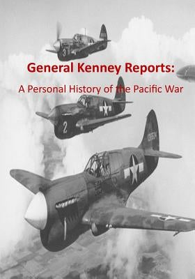 General Kenney Reports: A Personal History of the Pacific War by U. S. Air Force