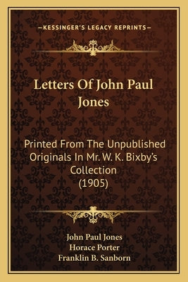 Letters of John Paul Jones: Printed from the Unpublished Originals in Mr. W. K. Bixby's Printed from the Unpublished Originals in Mr. W. K. Bixby' by Jones, John Paul, III