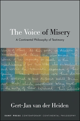 The Voice of Misery: A Continental Philosophy of Testimony by Van Der Heiden, Gert-Jan