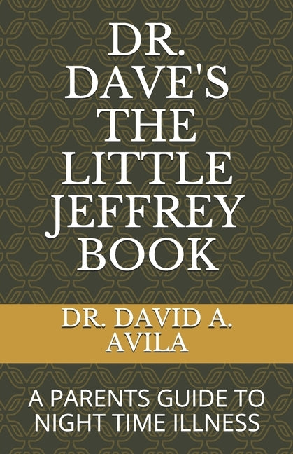 Dr. Dave's the Little Jeffrey Book: What Keeps Parents and Pediatricians Up at Night by Avila D. O., David a.