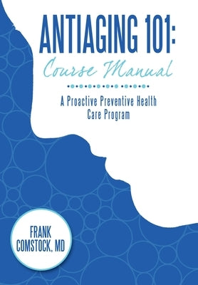 Antiaging 101: Course Manual: A Proactive Preventive Health Care Program by Comstock, Frank