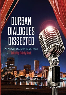 Durban Dialogues Dissected: An Analysis of Ashwin Singh's Plays by Hand, Felicity