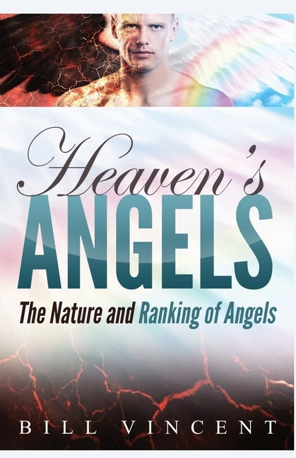 Heaven's Angels: The Nature and Ranking of Angels by Vincent, Bill