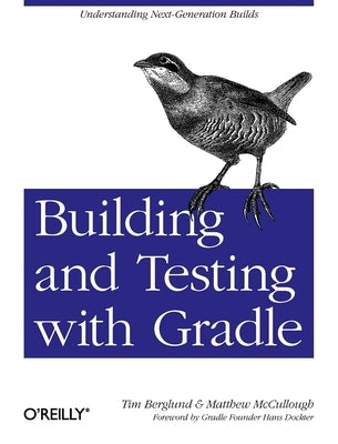 Building and Testing with Gradle: Understanding Next-Generation Builds by Berglund, Tim