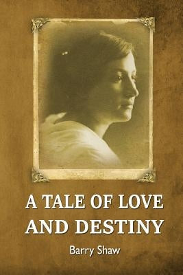 A Tale of Love and Destiny: The dramatic life of a passionate heroine. by Shaw, Barry