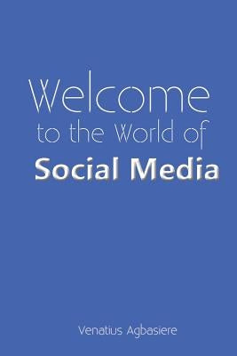 Welcome to the World of Social Media by Agbasiere, Venatius