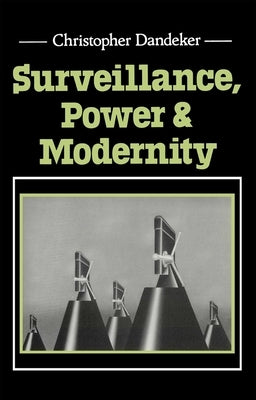 Surveillance, Power and Modernity: Bureaucracy and Discipline from 1700 to the Present Day by Dandeker, Christopher