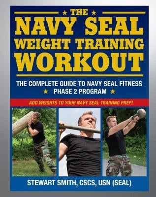 The Navy Seal Weight Training Workout: The Complete Guide to Navy Seal Fitness: Phase 2 Program by Smith, Stewart