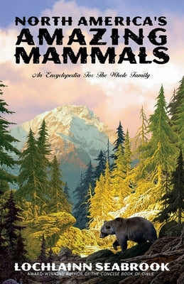 North America's Amazing Mammals: An Encyclopedia for the Whole Family by Seabrook, Lochlainn