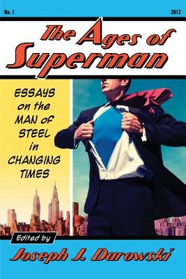 Ages of Superman: Essays on the Man of Steel in Changing Times by Darowski, Joseph J.
