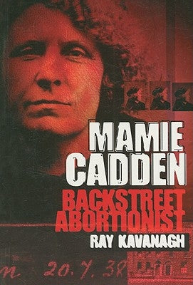 Mamie Cadden: Backstreet Abortionist by Kavanagh, Ray