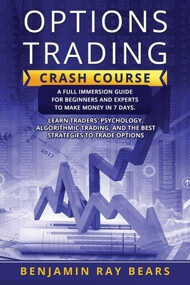 Options Trading crash course: A Full Immersion Guide for Beginners and Experts to Make Money in 7 Days. Learn Traders' Psychology, Algorithmic Tradi by Bears, Benjamin Ray
