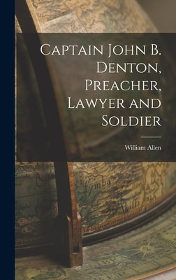 Captain John B. Denton, Preacher, Lawyer and Soldier by Allen, William 18th Cent
