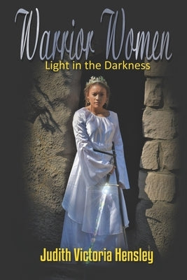 Warrior Women, Light in the Darkness by Hensley, Judith Victoria