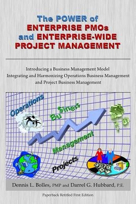 The Power of Enterprise PMOs and Enterprise-Wide Project Management: Introducing a Business Management Model Integrating and Harmonizing Operations Bu by Hubbard Pe, Darrel G.