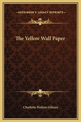 The Yellow Wall Paper by Gilman, Charlotte Perkins