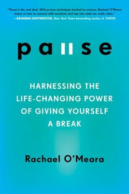 Pause: Harnessing the Life-Changing Power of Giving Yourself a Break by O'Meara, Rachael